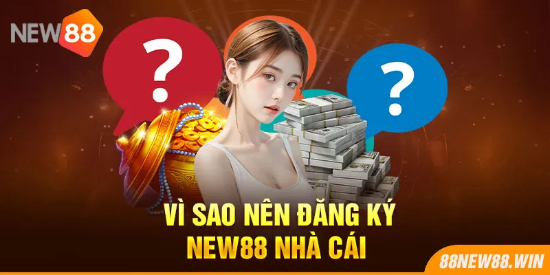 Vì sao nên đăng ký New88 nhà cái